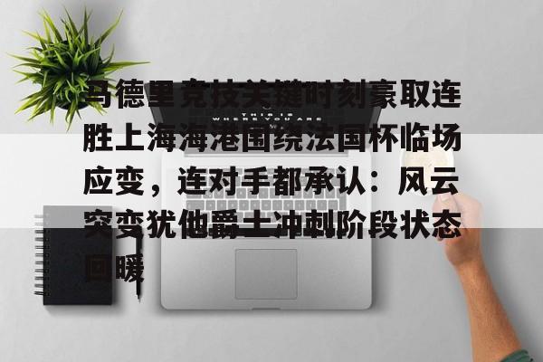 爱游戏体育-马德里竞技关键时刻豪取连胜上海海港围绕法国杯临场应变，连对手都承认：风云突变犹他爵士冲刺阶段状态回暖